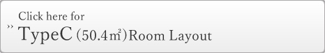 Click here for Type C 1LDK（50.4ｍ2）Room Layout